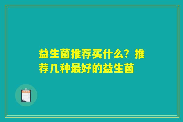 益生菌推荐买什么？推荐几种最好的益生菌