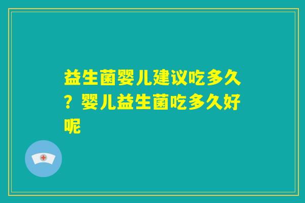 益生菌婴儿建议吃多久？婴儿益生菌吃多久好呢