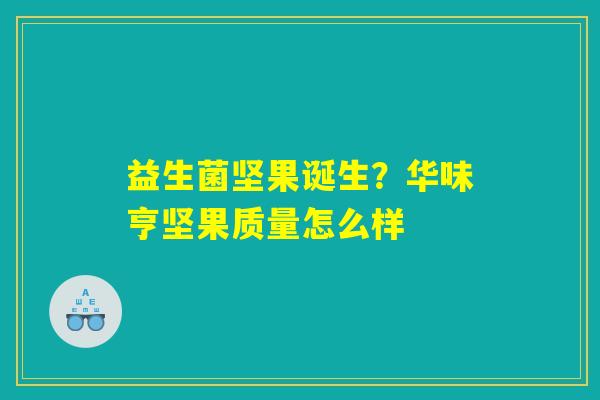 益生菌坚果诞生？华味亨坚果质量怎么样