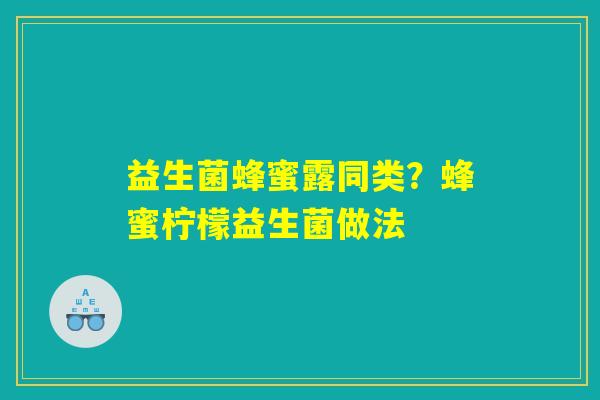 益生菌蜂蜜露同类？蜂蜜柠檬益生菌做法