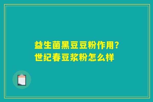 益生菌黑豆豆粉作用？世纪春豆浆粉怎么样