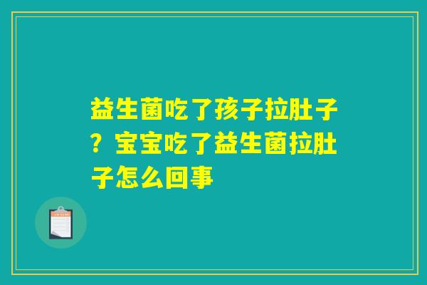 益生菌吃了孩子拉肚子？宝宝吃了益生菌拉肚子怎么回事