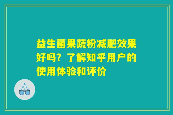 益生菌果蔬粉减肥效果好吗？了解知乎用户的使用体验和评价