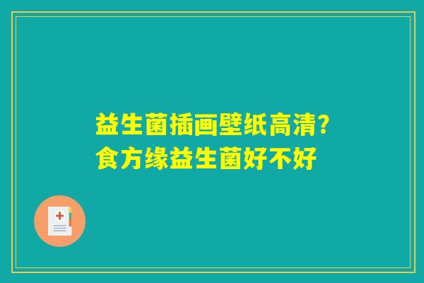 益生菌插画壁纸高清？食方缘益生菌好不好