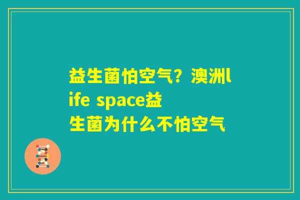 益生菌怕空气?澳洲life space益生菌为什么不怕空气 益生菌怕空气?澳洲life space益生菌为什么不怕空气