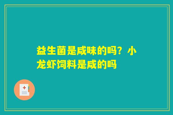 益生菌是咸味的吗？小龙虾饲料是咸的吗