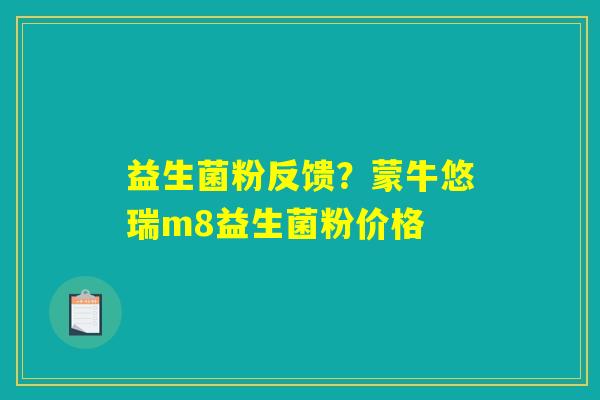 益生菌粉反馈?蒙牛悠瑞m8益生菌粉价格 益生菌粉反馈?蒙牛悠瑞m8益生菌粉价格