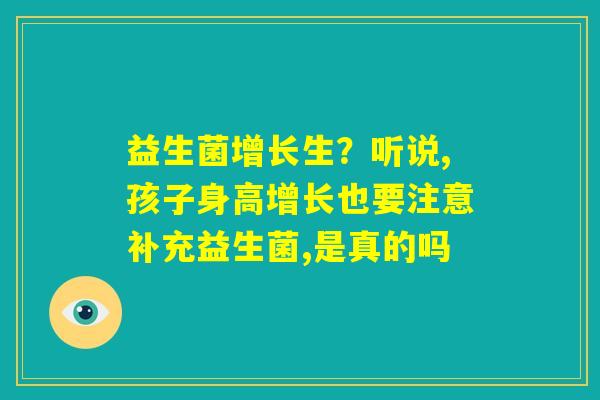 益生菌增长生？听说,孩子身高增长也要注意补充益生菌,是真的吗