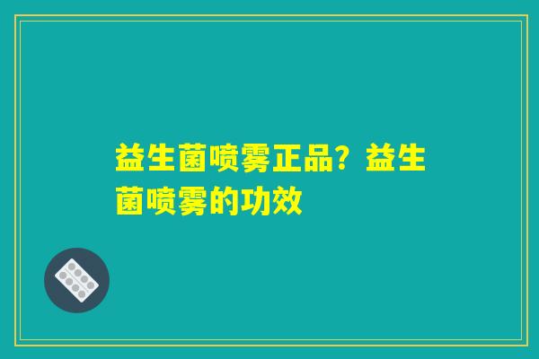益生菌喷雾正品？益生菌喷雾的功效