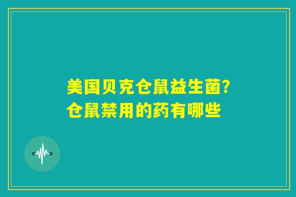 美国贝克仓鼠益生菌？仓鼠禁用的药有哪些