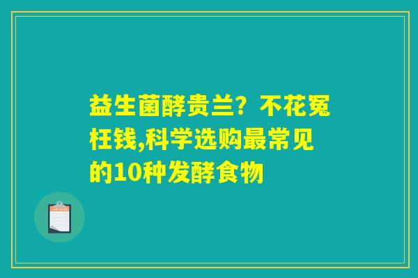 益生菌酵贵兰？不花冤枉钱,科学选购最常见的10种发酵食物