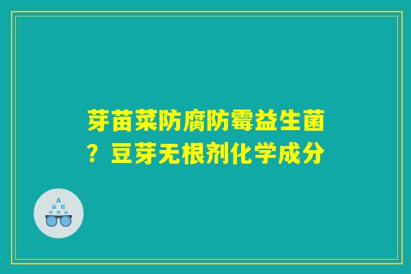 芽苗菜防腐防霉益生菌？豆芽无根剂化学成分