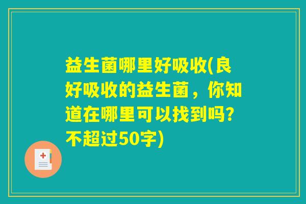 益生菌哪里好吸收(良好吸收的益生菌，你知道在哪里可以找到吗？)