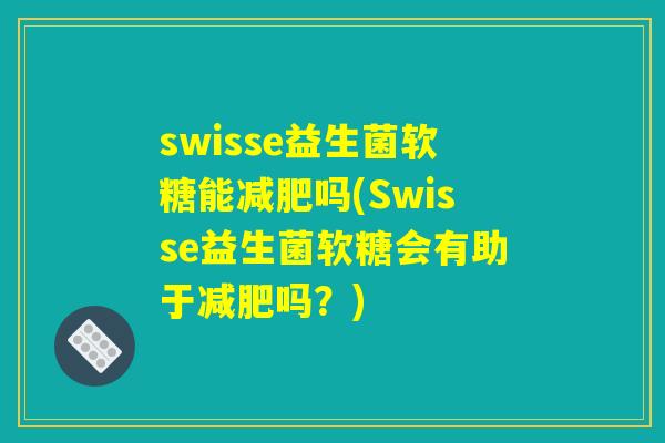 swisse益生菌软糖能减肥吗(Swisse益生菌软糖会有助于减肥吗？)