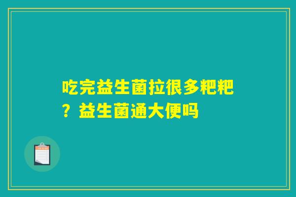 吃完益生菌拉很多粑粑？益生菌通大便吗
