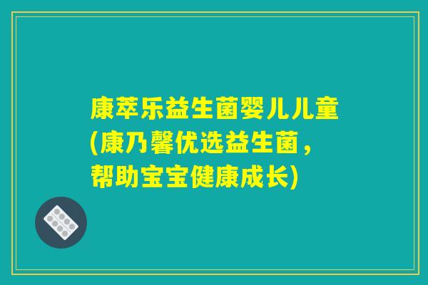 康萃乐益生菌婴儿儿童(康乃馨优选益生菌，帮助宝宝健康成长)