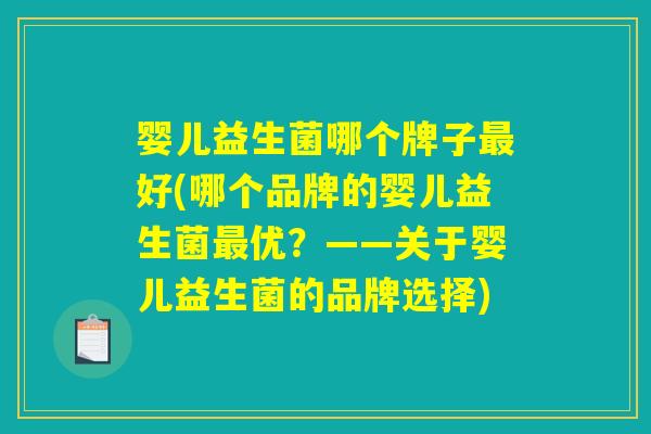 婴儿益生菌哪个牌子最好(哪个品牌的婴儿益生菌最优？——关于婴儿益生菌的品牌选择)