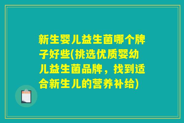 新生婴儿益生菌哪个牌子好些(挑选优质婴幼儿益生菌品牌，找到适合新生儿的营养补给)
