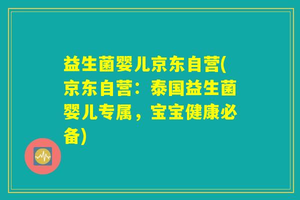 益生菌婴儿京东自营(京东自营：泰国益生菌婴儿专属，宝宝健康必备)