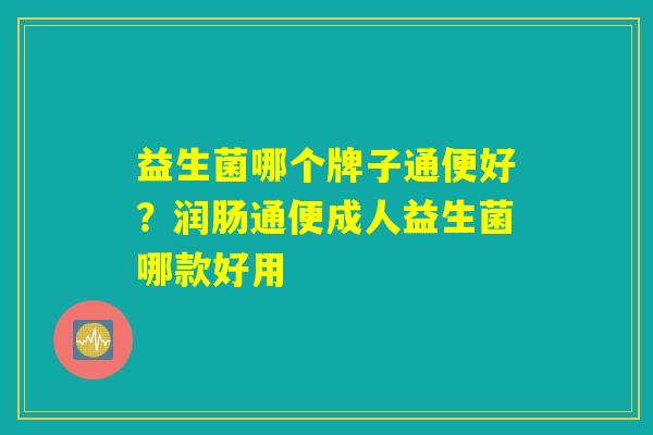 益生菌哪个牌子通便好？润肠通便成人益生菌哪款好用