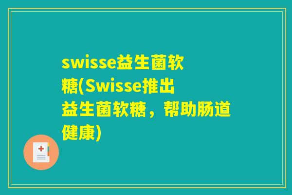 swisse益生菌软糖(Swisse推出益生菌软糖,帮助肠道健康) swisse益生菌软糖(Swisse推出益生菌软糖,帮助肠道健康)