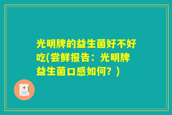 光明牌的益生菌好不好吃(尝鲜报告：光明牌益生菌口感如何？)