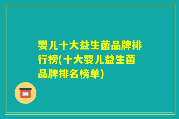 婴儿十大益生菌品牌排行榜(十大婴儿益生菌品牌排名榜单)