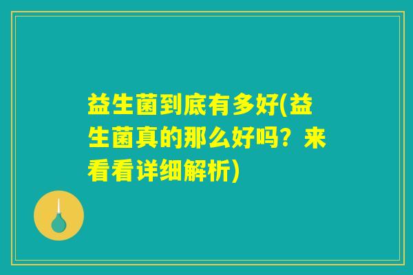 益生菌到底有多好(益生菌真的那么好吗？来看看详细解析)