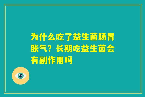 为什么吃了益生菌肠胃胀气？长期吃益生菌会有副作用吗