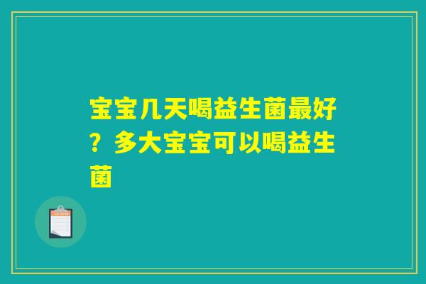 宝宝几天喝益生菌最好？多大宝宝可以喝益生菌