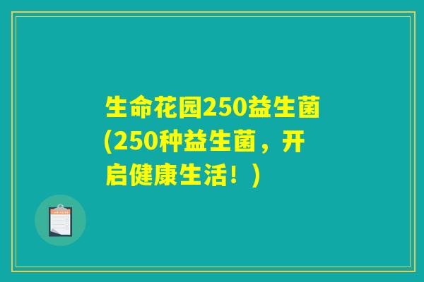 生命花园250益生菌(250种益生菌,开启健康生活!) 生命花园250益生菌(250种益生菌,开启健康生活!)