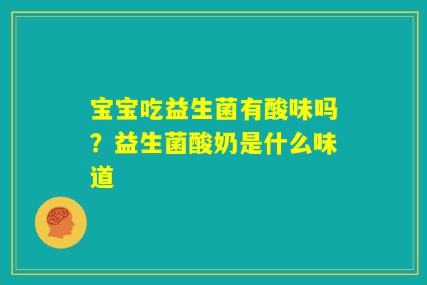 宝宝吃益生菌有酸味吗？益生菌酸奶是什么味道