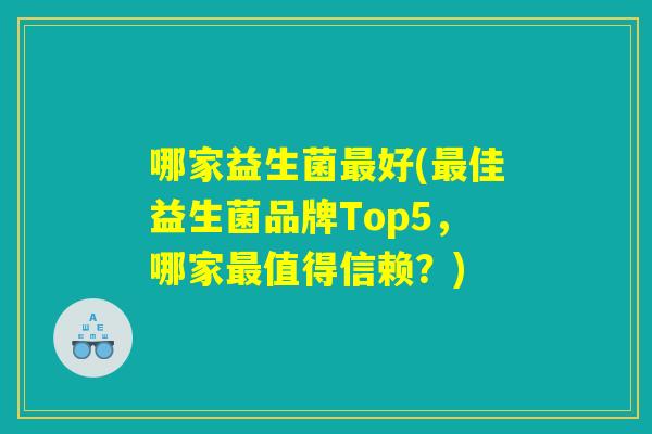 哪家益生菌最好(最佳益生菌品牌Top5，哪家最值得信赖？)