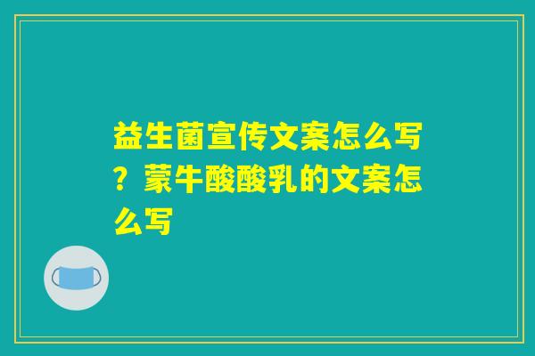 益生菌宣传文案怎么写？蒙牛酸酸乳的文案怎么写
