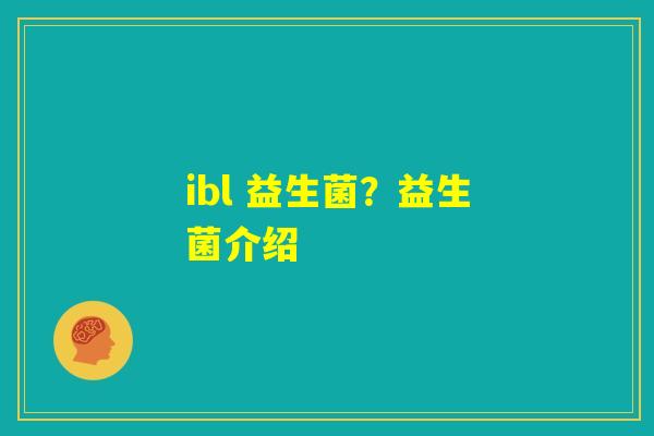 ibl 益生菌？益生菌介绍