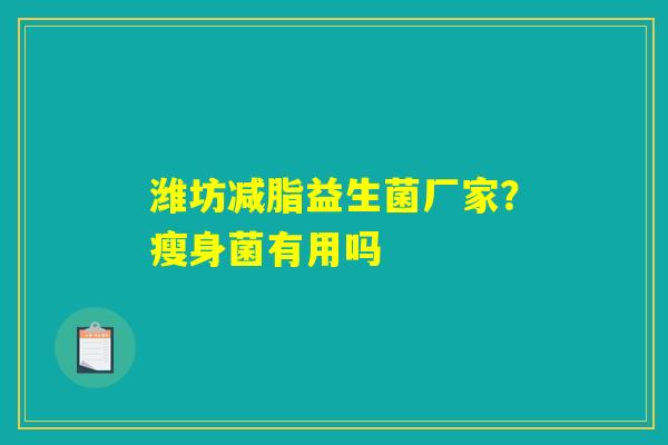 潍坊减脂益生菌厂家？瘦身菌有用吗