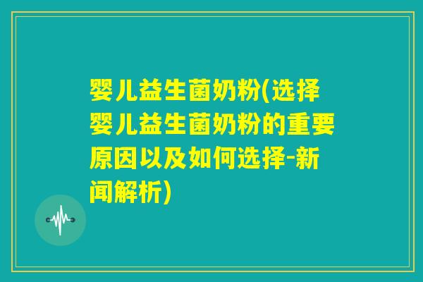 婴儿益生菌奶粉(选择婴儿益生菌奶粉的重要原因以及如何选择-新闻解析)