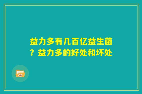 益力多有几百亿益生菌?益力多的好处和坏处 益力多有几百亿益生菌?益力多的好处和坏处