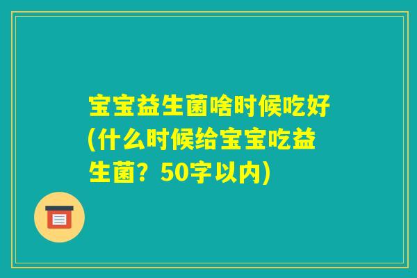 宝宝益生菌啥时候吃好(什么时候给宝宝吃益生菌？)