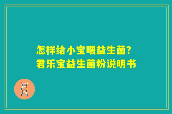 怎样给小宝喂益生菌？君乐宝益生菌粉说明书
