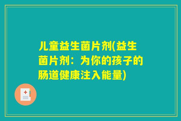 儿童益生菌片剂(益生菌片剂：为你的孩子的肠道健康注入能量)