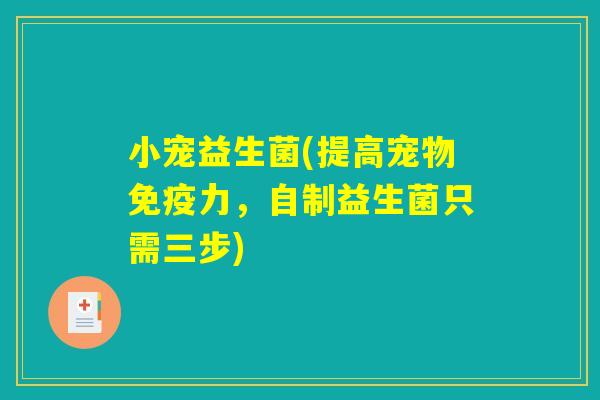 小宠益生菌(提高宠物免疫力，自制益生菌只需三步)