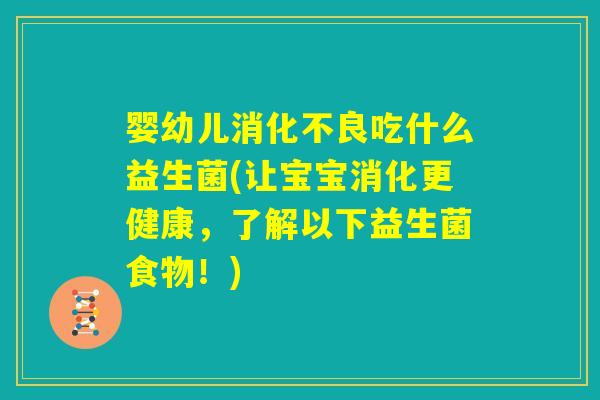婴幼儿消化不良吃什么益生菌(让宝宝消化更健康，了解以下益生菌食物！)