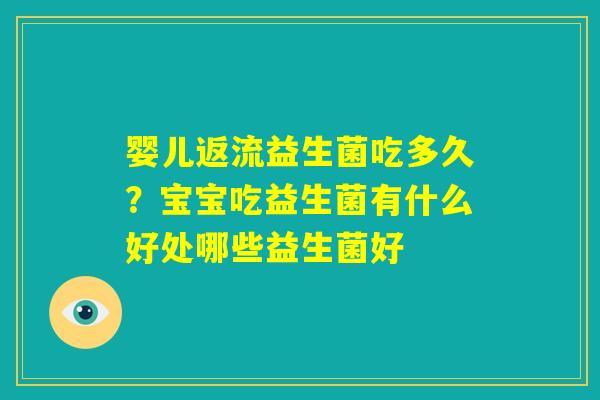 婴儿返流益生菌吃多久?宝宝吃益生菌有什么好处哪些益生菌好 婴儿返流益生菌吃多久?宝宝吃益生菌有什么好处哪些益生菌好
