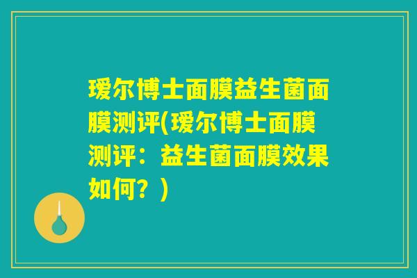 瑷尔博士面膜益生菌面膜测评(瑷尔博士面膜测评：益生菌面膜效果如何？)