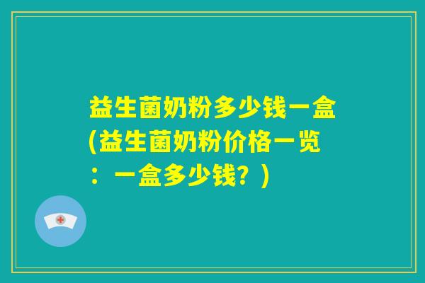 益生菌奶粉多少钱一盒(益生菌奶粉价格一览:一盒多少钱?) 益生菌奶粉多少钱一盒(益生菌奶粉价格一览:一盒多少钱?)