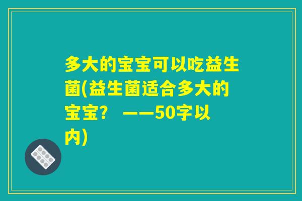 多大的宝宝可以吃益生菌(益生菌适合多大的宝宝？)
