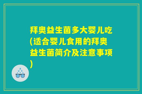 拜奥益生菌多大婴儿吃(适合婴儿食用的拜奥益生菌简介及注意事项) 拜奥益生菌多大婴儿吃(适合婴儿食用的拜奥益生菌简介及注意事项)