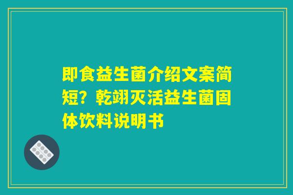 即食益生菌介绍文案简短?乾翊灭活益生菌固体饮料说明书 即食益生菌介绍文案简短?乾翊灭活益生菌固体饮料说明书