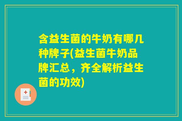 含益生菌的牛奶有哪几种牌子(益生菌牛奶品牌汇总，齐全解析益生菌的功效)